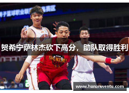 贺希宁萨林杰砍下高分，助队取得胜利